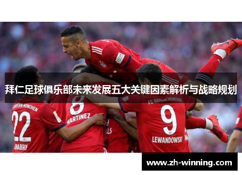 拜仁足球俱乐部未来发展五大关键因素解析与战略规划