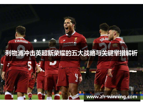 利物浦冲击英超新荣耀的五大战略与关键举措解析
