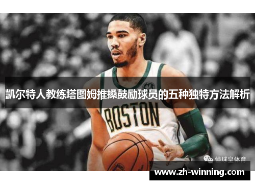 凯尔特人教练塔图姆推搡鼓励球员的五种独特方法解析