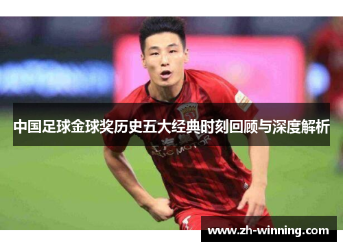 中国足球金球奖历史五大经典时刻回顾与深度解析