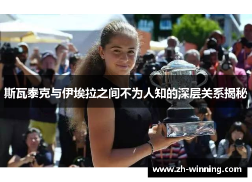 斯瓦泰克与伊埃拉之间不为人知的深层关系揭秘