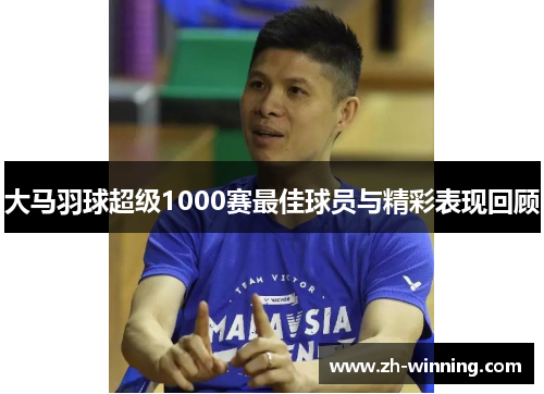 大马羽球超级1000赛最佳球员与精彩表现回顾