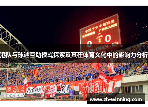 港队与球迷互动模式探索及其在体育文化中的影响力分析