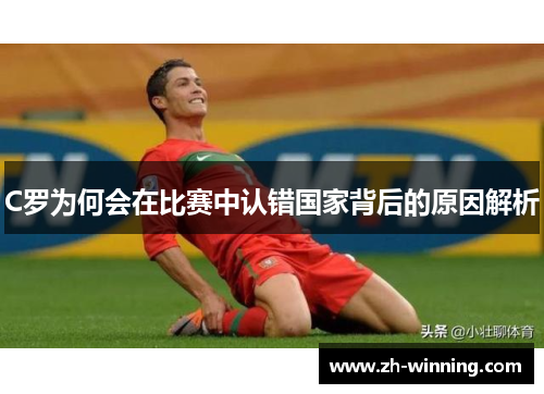 C罗为何会在比赛中认错国家背后的原因解析
