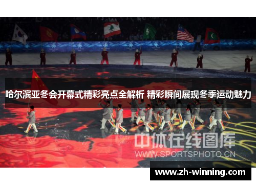 哈尔滨亚冬会开幕式精彩亮点全解析 精彩瞬间展现冬季运动魅力