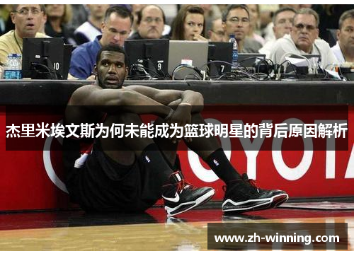 杰里米埃文斯为何未能成为篮球明星的背后原因解析