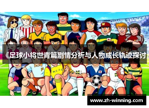 《足球小将世青篇剧情分析与人物成长轨迹探讨》