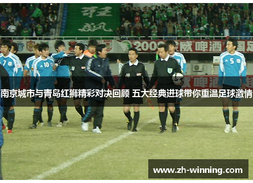 南京城市与青岛红狮精彩对决回顾 五大经典进球带你重温足球激情