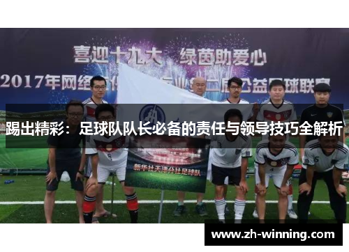 踢出精彩：足球队队长必备的责任与领导技巧全解析